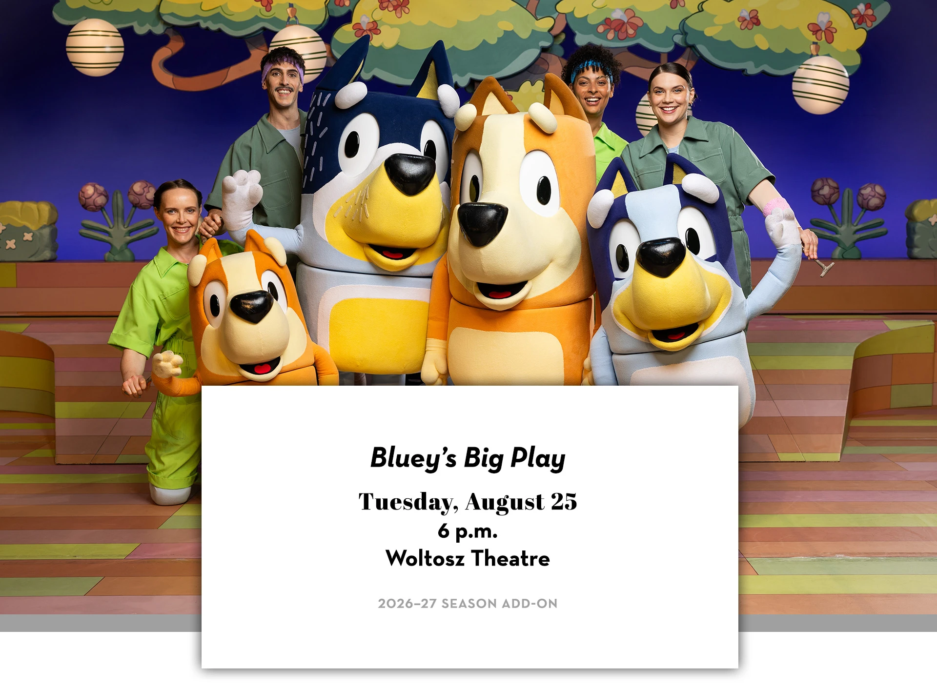 Promotional graphic for “Bluey’s Big Play.” Bluey, Bingo, Bandit and Chilli pose on a colorful stage with four smiling performers behind them. Text lists Tuesday, August 25, at 6 p.m. in the Woltosz Theatre as a 2026–27 season add-on.