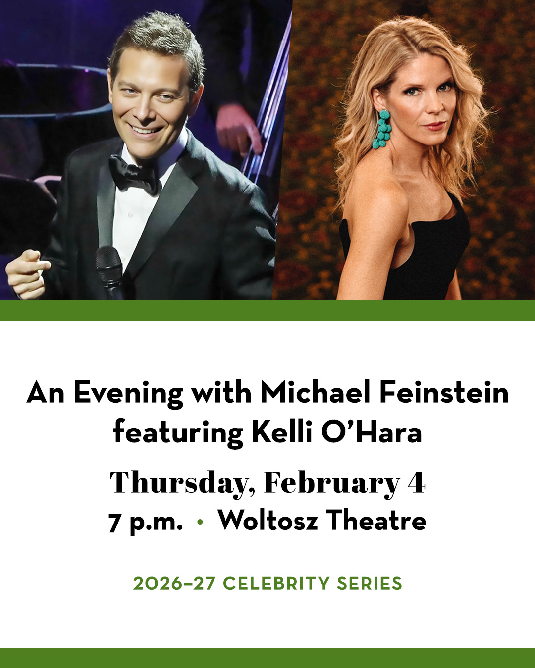 Michael Feinstien in black tuxedo next to Kelli O’Hara in black and gold dress. Text includes An Evening with MIchael Feinstein featuring Kelli O'Hara; Thursday, February 4; 7 p.m.; Woltosz Theatre; 2026–27 Celebrity Series