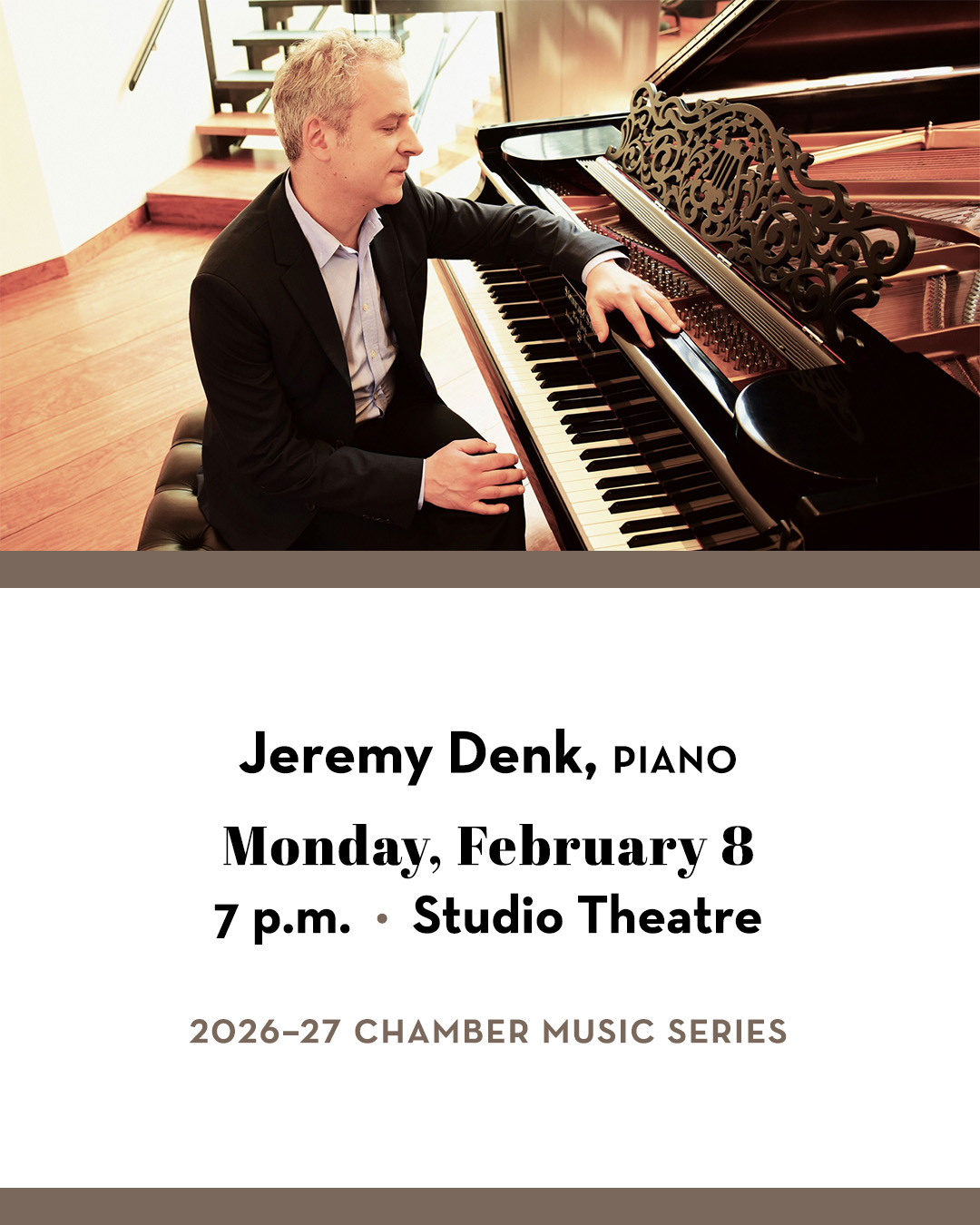 Jeremy Denk sitting at a piano. Text includes Jeremy Denk; Monday, February 8; 7 p.m.; Studio Theatre; 2026–27 Chamber Music Series
