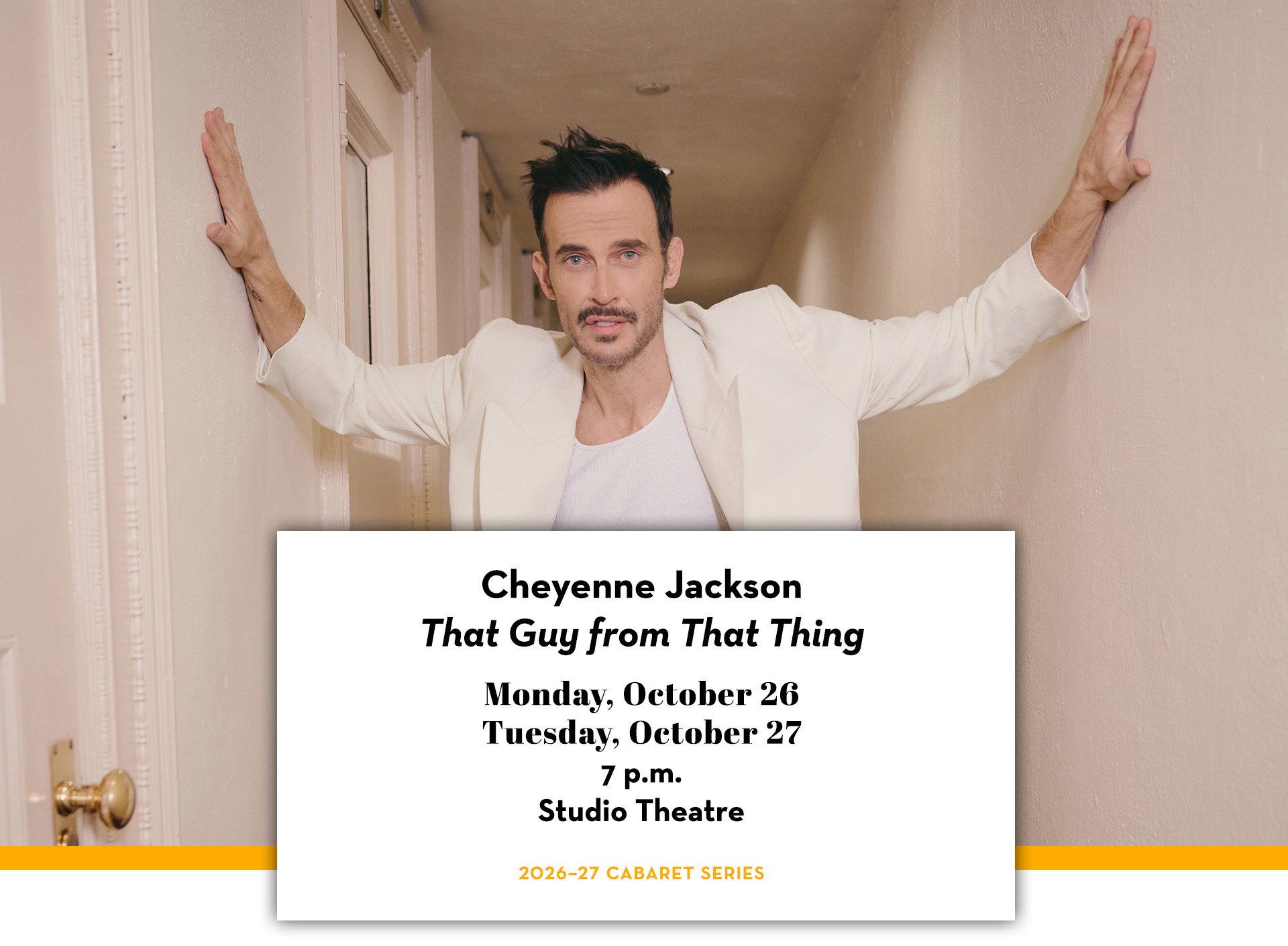 Cheyenne Jackson posing in a hallway. Text includes Cheyenne Jackson "That Guy from That Thing;" Monday, October 26; Tuesday, October 27; 7 p.m.; Studio Theatre; 2026–27 Cabaret Series