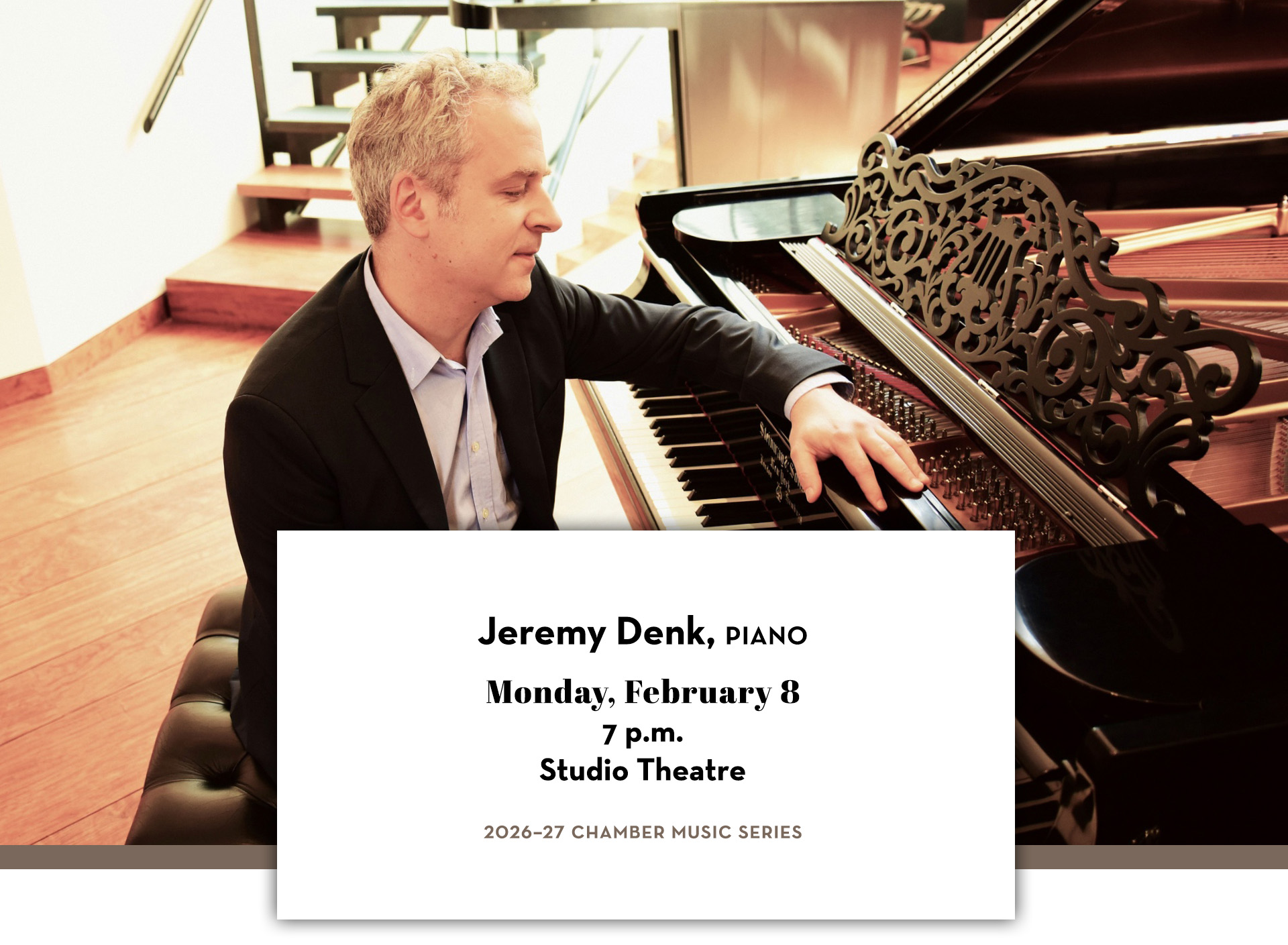 Jeremy Denk sitting at a piano. Text includes Jeremy Denk; Monday, February 8; 7 p.m.; Studio Theatre; 2026–27 Chamber Music Series