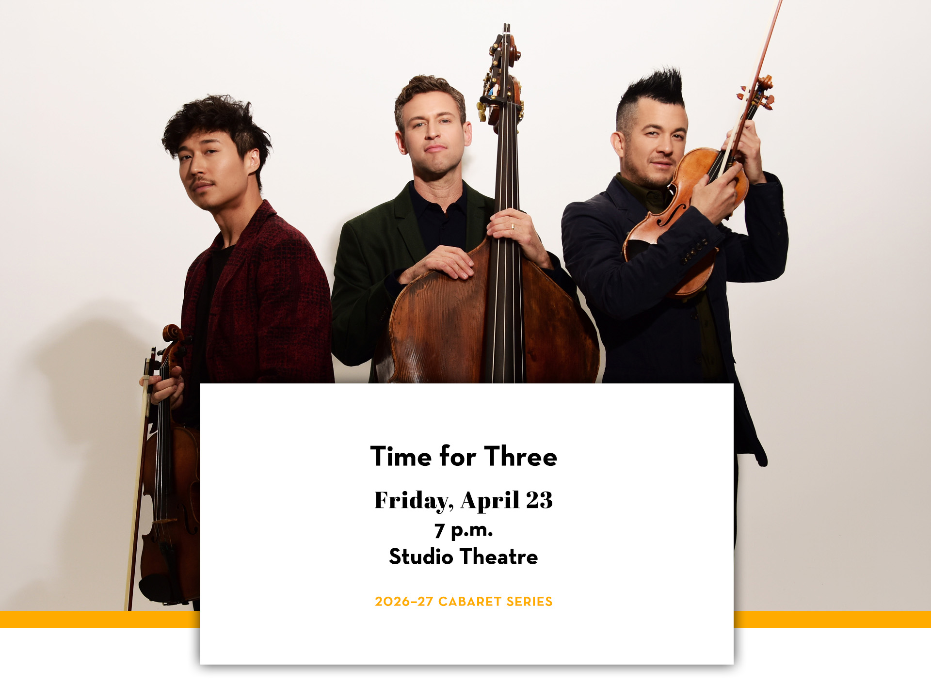 Time for Three members standing together with their instruments. Text includes Time for Three; Friday, April 23; 7 p.m.; Studio Theatre; 2026–27 Cabaret Series