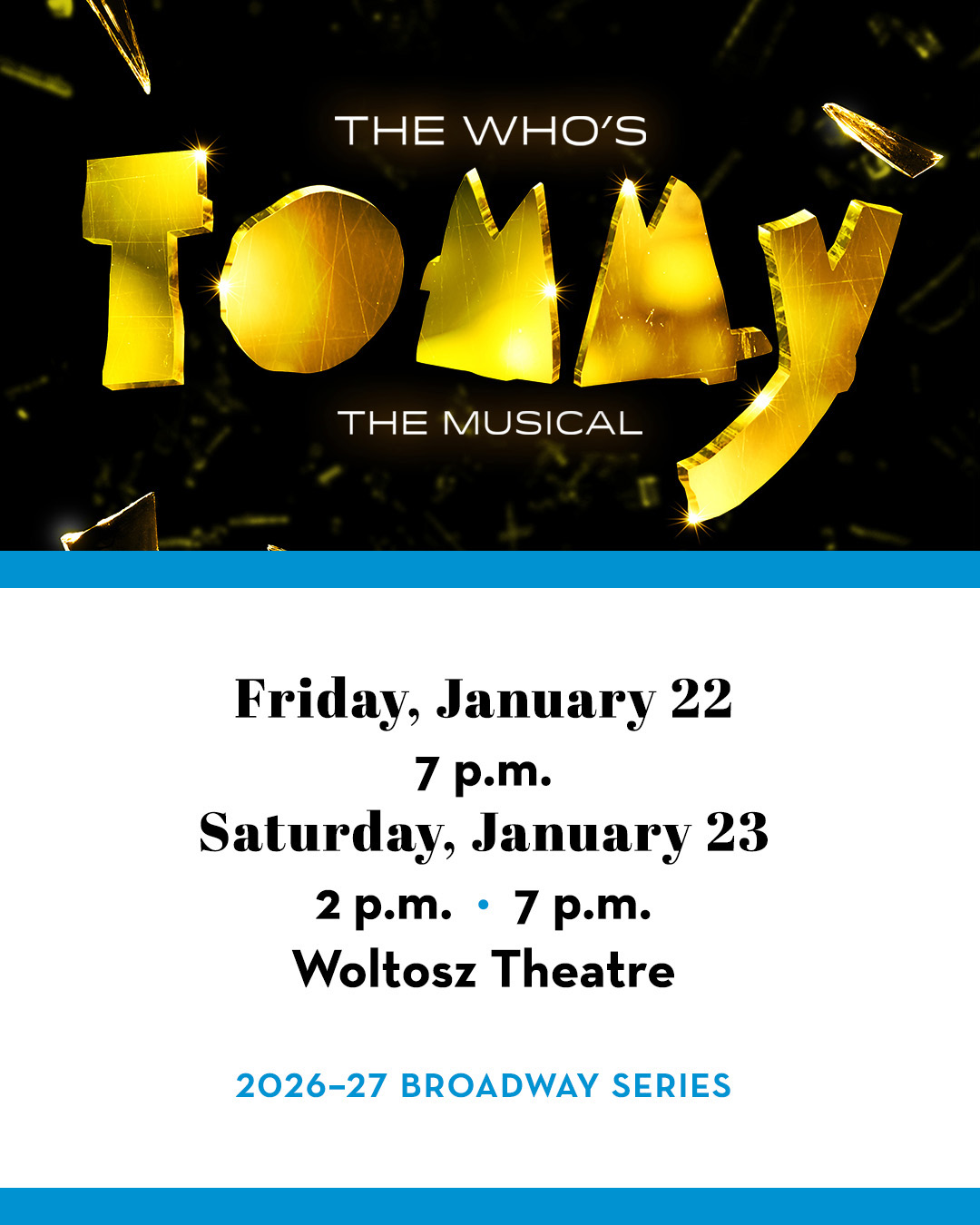 Logo: The Who’s Tommy. Text below includes Friday, January 22; 7 p.m.; Saturday, January 23; 2 p.m. and 7 p.m.; Woltosz Theatre; 2026–27 Broadway Series