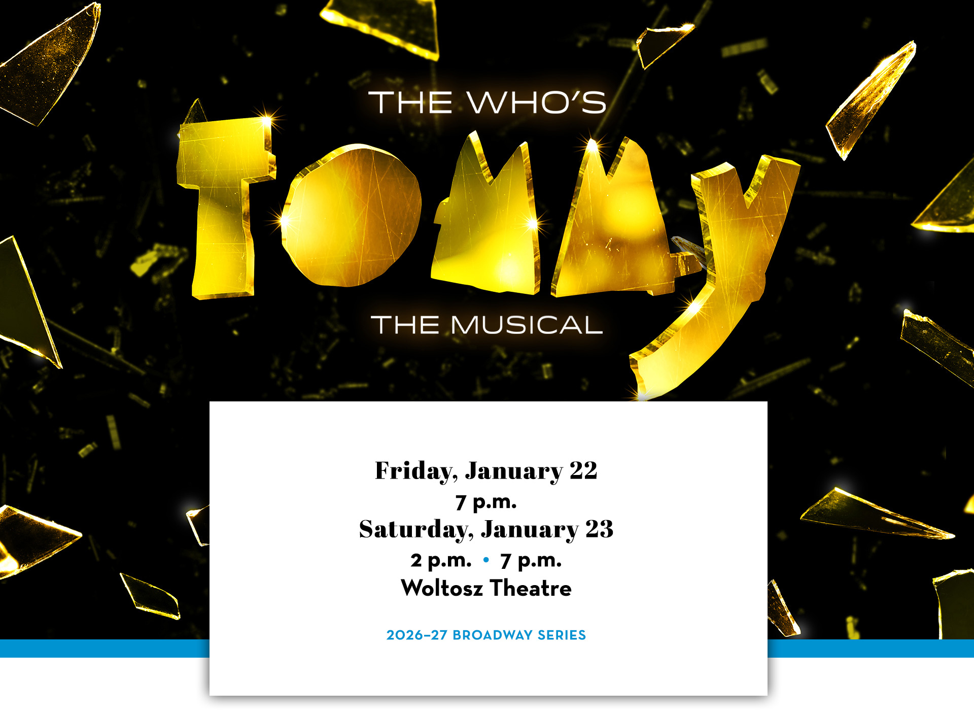 Logo: The Who’s Tommy. Text below includes Friday, January 22; 7 p.m.; Saturday, January 23; 2 p.m. and 7 p.m.; Woltosz Theatre; 2026–27 Broadway Series